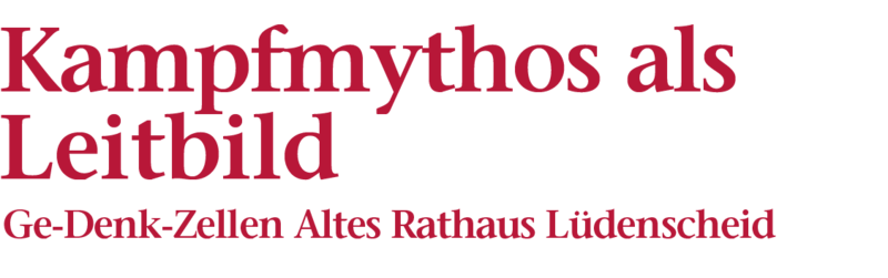 Bildliche Darstellung der Überschrift: Kampfmythos als Leitbild, Ge-Denk-Zellen Altes Rathaus Lüdenscheid